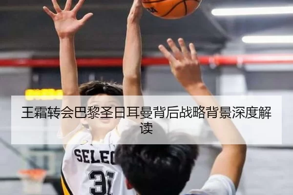 王霜转会巴黎圣日耳曼背后战略背景深度解读