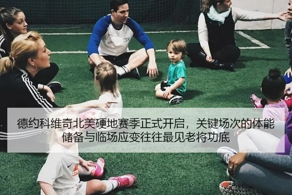 德约科维奇北美硬地赛季正式开启，关键场次的体能储备与临场应变往往最见老将功底